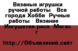 Вязаные игрушки ручной работы - Все города Хобби. Ручные работы » Вязание   . Ингушетия респ.,Магас г.